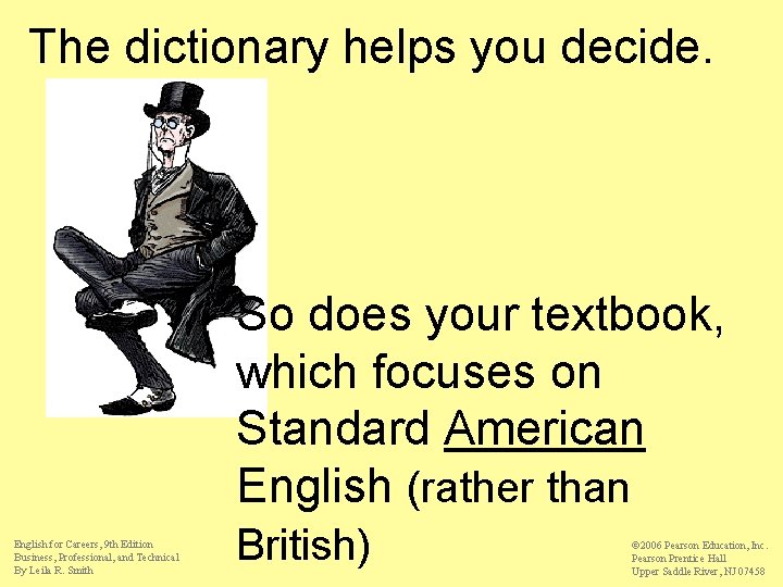The dictionary helps you decide. So does your textbook, which focuses on Standard American