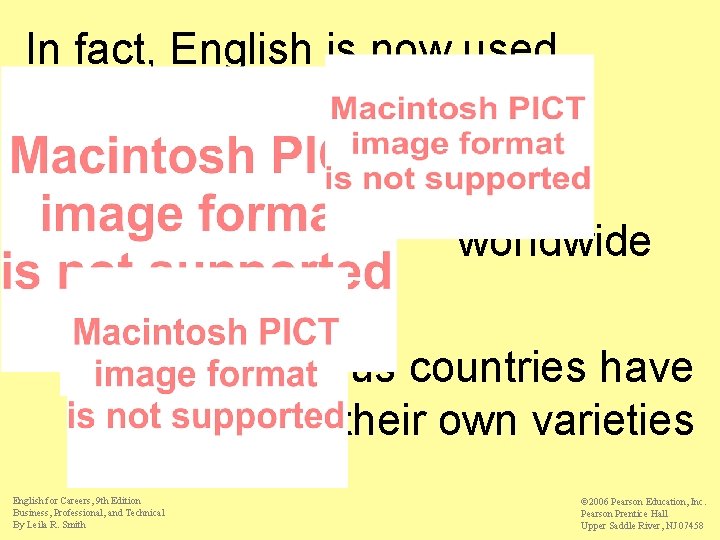 In fact, English is now used worldwide Various countries have their own varieties English