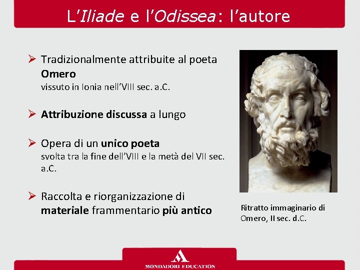 L’Iliade e l’Odissea: l’autore Ø Tradizionalmente attribuite al poeta Omero vissuto in Ionia nell’VIII