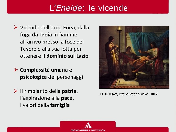 L’Eneide: le vicende Ø Vicende dell’eroe Enea, dalla fuga da Troia in fiamme all’arrivo