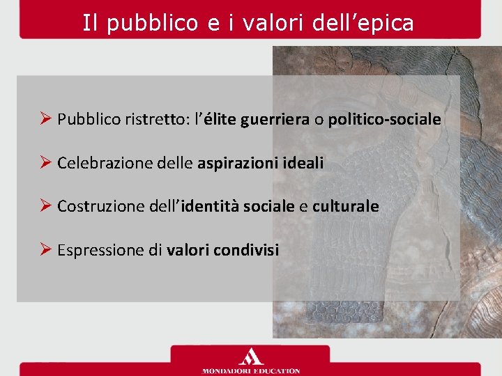 Il pubblico e i valori dell’epica Ø Pubblico ristretto: l’élite guerriera o politico-sociale Ø