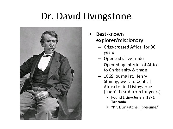 Dr. David Livingstone • Best-known explorer/missionary – Criss-crossed Africa for 30 years – Opposed Dr. David Livingstone • Best-known explorer/missionary – Criss-crossed Africa for 30 years – Opposed