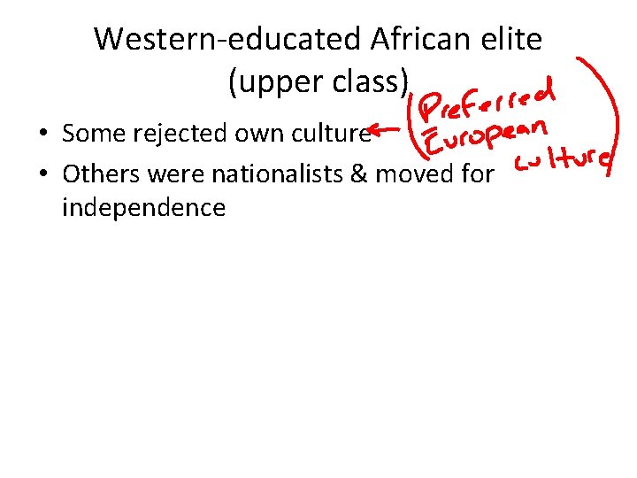 Western-educated African elite (upper class) • Some rejected own culture • Others were nationalists Western-educated African elite (upper class) • Some rejected own culture • Others were nationalists