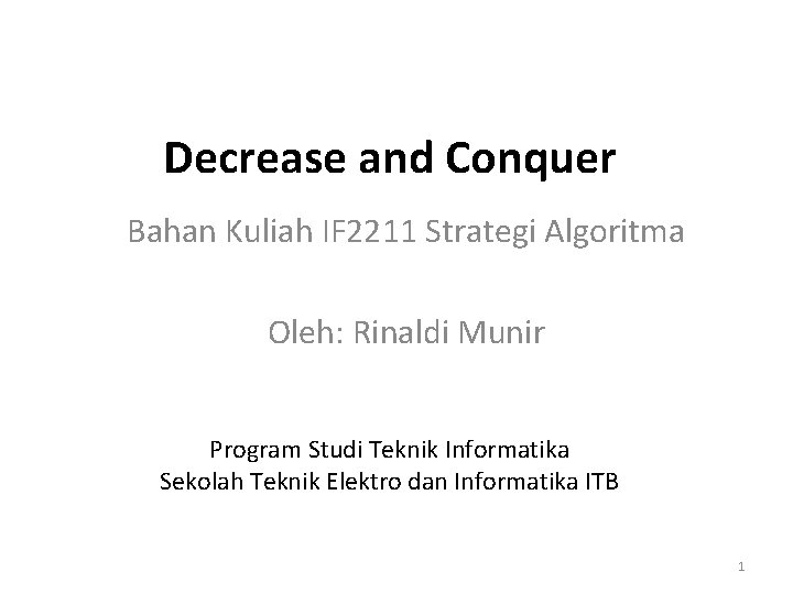 Decrease and Conquer Bahan Kuliah IF 2211 Strategi Algoritma Oleh: Rinaldi Munir Program Studi