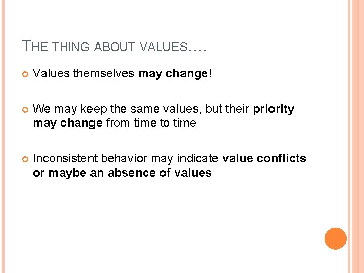 THE THING ABOUT VALUES…. Values themselves may change! We may keep the same values,