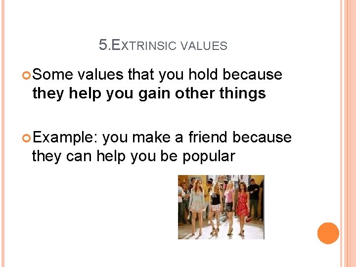 5. EXTRINSIC VALUES Some values that you hold because they help you gain other