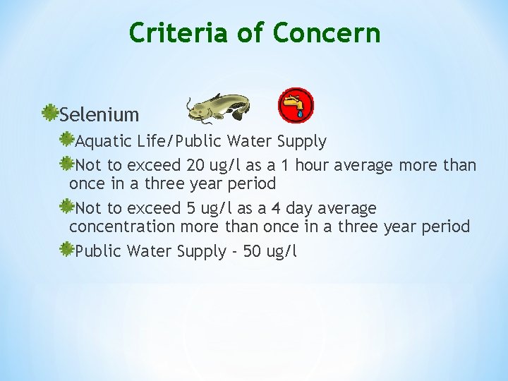 Criteria of Concern Selenium Aquatic Life/Public Water Supply Not to exceed 20 ug/l as