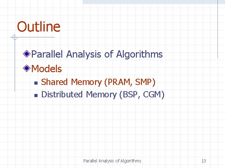 Outline Parallel Analysis of Algorithms Models n n Shared Memory (PRAM, SMP) Distributed Memory