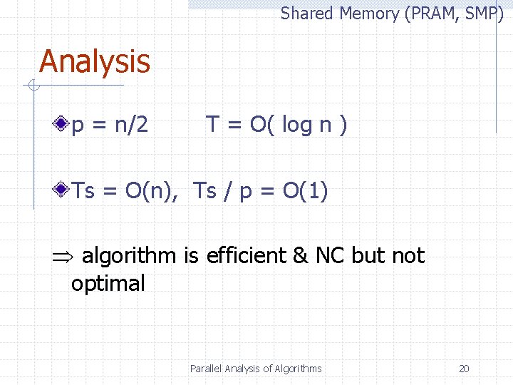 Shared Memory (PRAM, SMP) Analysis p = n/2 T = O( log n )