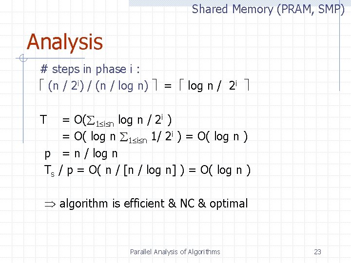 Shared Memory (PRAM, SMP) Analysis # steps in phase i : (n / 2