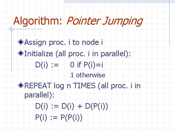 Algorithm: Pointer Jumping Assign proc. i to node i Initialize (all proc. i in