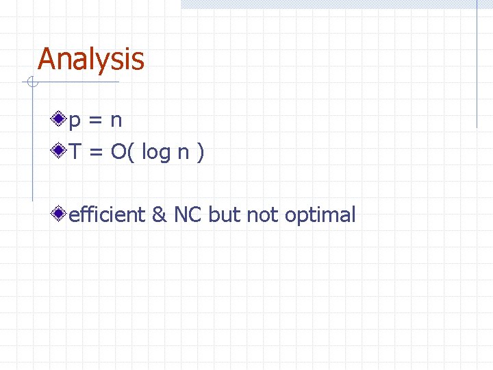Analysis p=n T = O( log n ) efficient & NC but not optimal