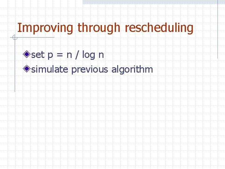 Improving through rescheduling set p = n / log n simulate previous algorithm 