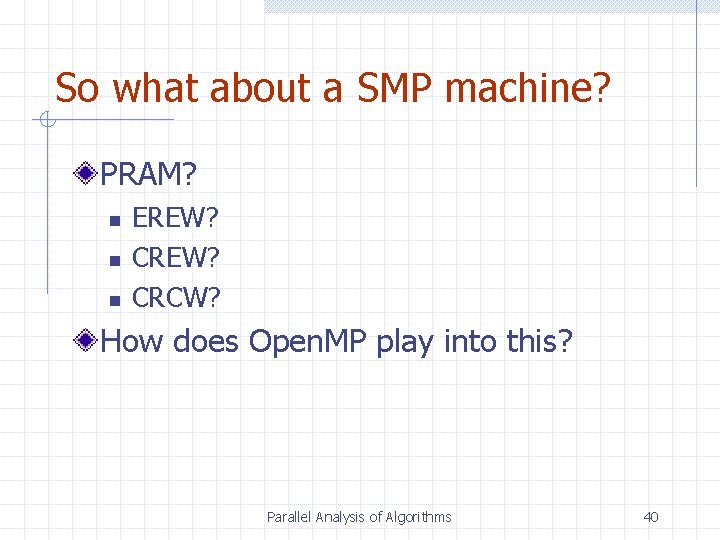 So what about a SMP machine? PRAM? n n n EREW? CRCW? How does
