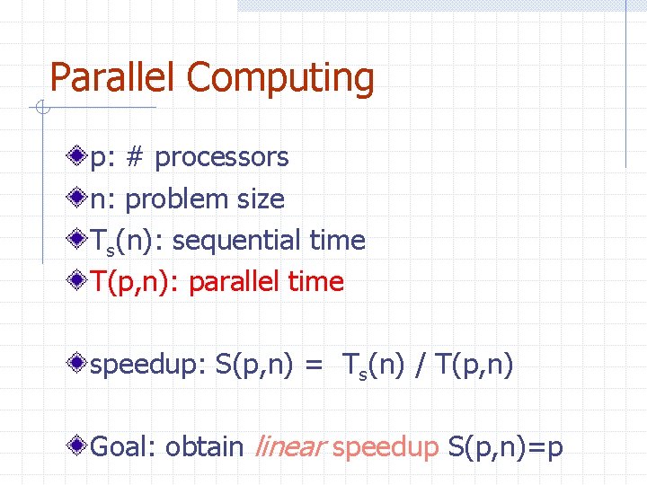 Parallel Computing p: # processors n: problem size Ts(n): sequential time T(p, n): parallel