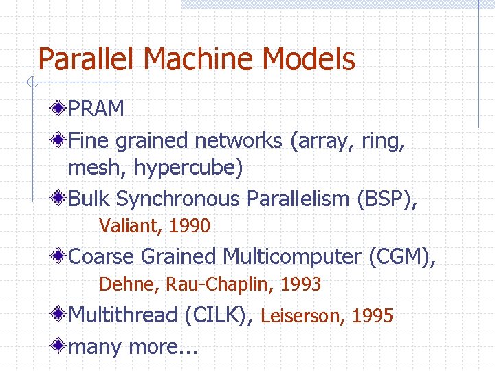 Parallel Machine Models PRAM Fine grained networks (array, ring, mesh, hypercube) Bulk Synchronous Parallelism