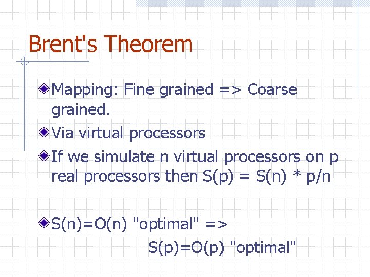 Brent's Theorem Mapping: Fine grained => Coarse grained. Via virtual processors If we simulate