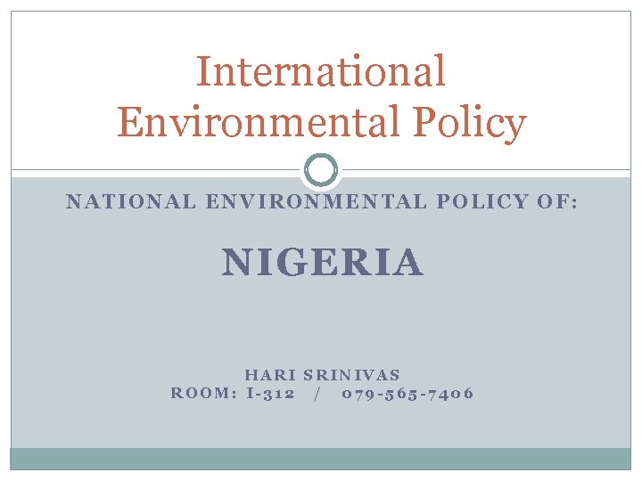 International Environmental Policy NATIONAL ENVIRONMENTAL POLICY OF: NIGERIA HARI SRINIVAS ROOM: I-312 / 079