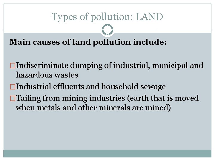 Types of pollution: LAND Main causes of land pollution include: �Indiscriminate dumping of industrial,