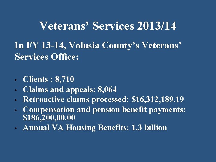 Veterans’ Services 2013/14 In FY 13 -14, Volusia County’s Veterans’ Services Office: • •