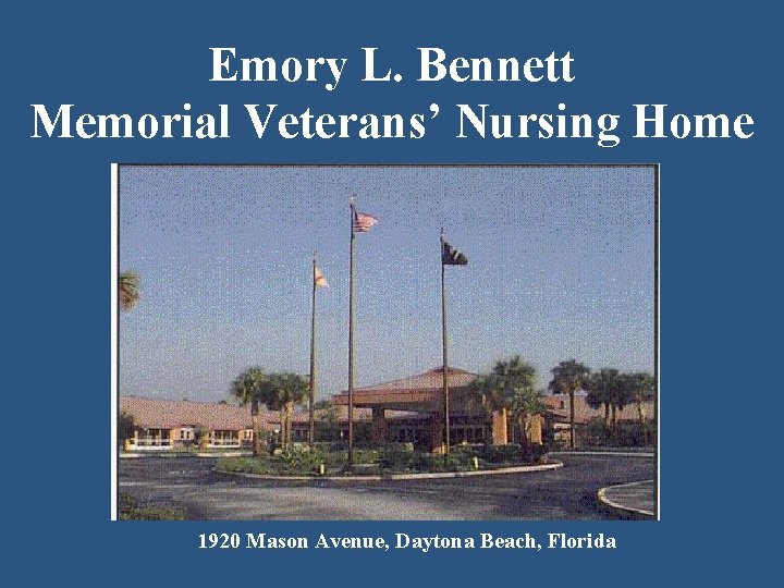 Emory L. Bennett Memorial Veterans’ Nursing Home 1920 Mason Avenue, Daytona Beach, Florida 