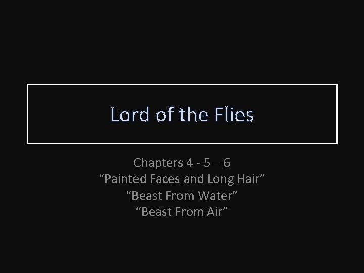 Lord of the Flies Chapters 4 - 5 – 6 “Painted Faces and Long