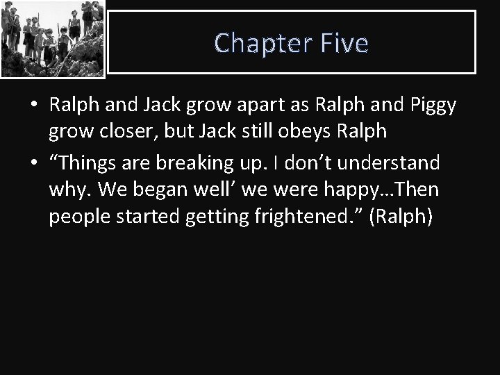 Chapter Five • Ralph and Jack grow apart as Ralph and Piggy grow closer,