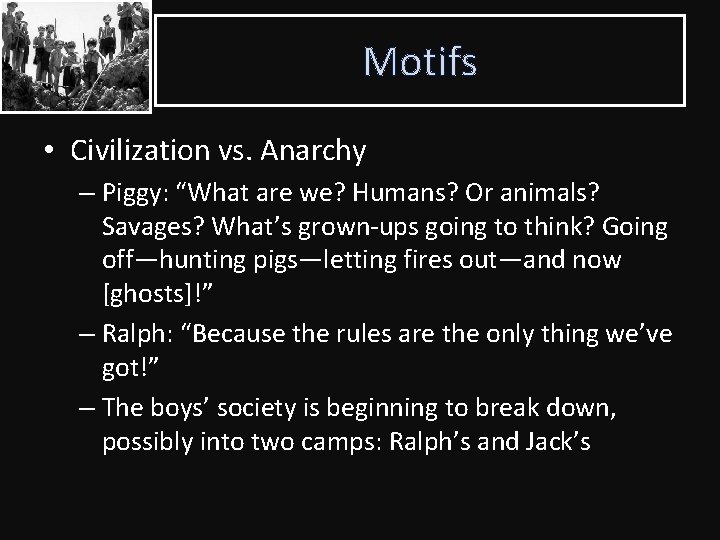 Motifs • Civilization vs. Anarchy – Piggy: “What are we? Humans? Or animals? Savages?
