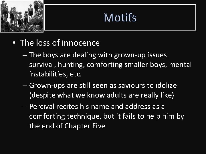 Motifs • The loss of innocence – The boys are dealing with grown-up issues: