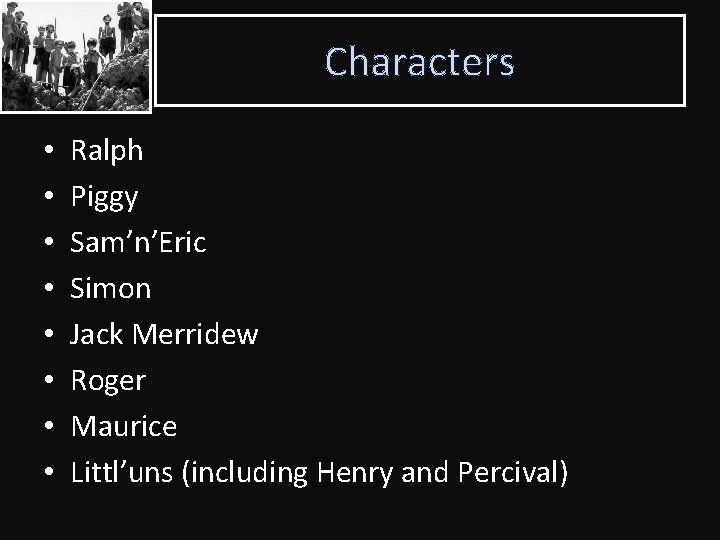 Characters • • Ralph Piggy Sam’n’Eric Simon Jack Merridew Roger Maurice Littl’uns (including Henry