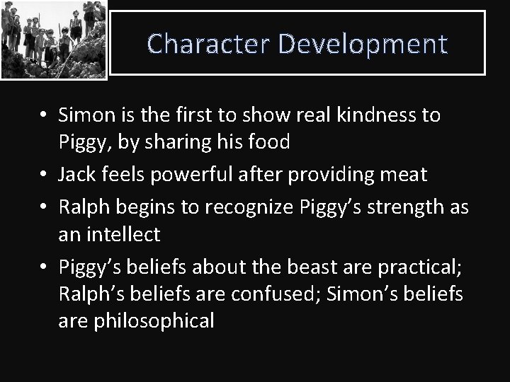 Character Development • Simon is the first to show real kindness to Piggy, by