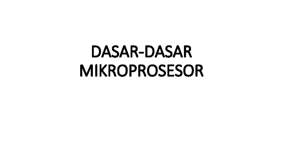 DASAR-DASAR MIKROPROSESOR DASAR-DASAR MIKROPROSESOR