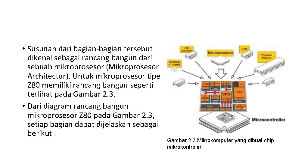 • Susunan dari bagian-bagian tersebut dikenal sebagai rancang bangun dari sebuah mikroprosesor (Mikroprosesor • Susunan dari bagian-bagian tersebut dikenal sebagai rancang bangun dari sebuah mikroprosesor (Mikroprosesor