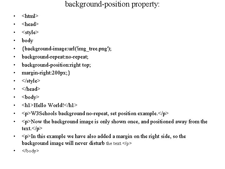 background-position property: • • • • <html> <head> <style> body {background-image: url('img_tree. png'); background-repeat: