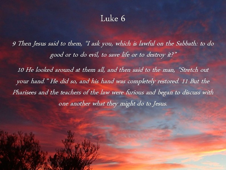 Luke 6 9 Then Jesus said to them, “I ask you, which is lawful