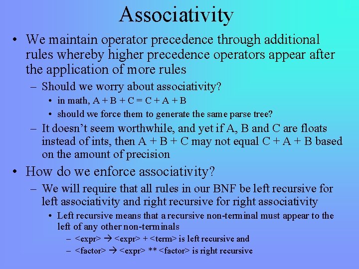 Associativity • We maintain operator precedence through additional rules whereby higher precedence operators appear