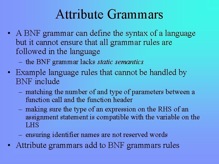 Attribute Grammars • A BNF grammar can define the syntax of a language but