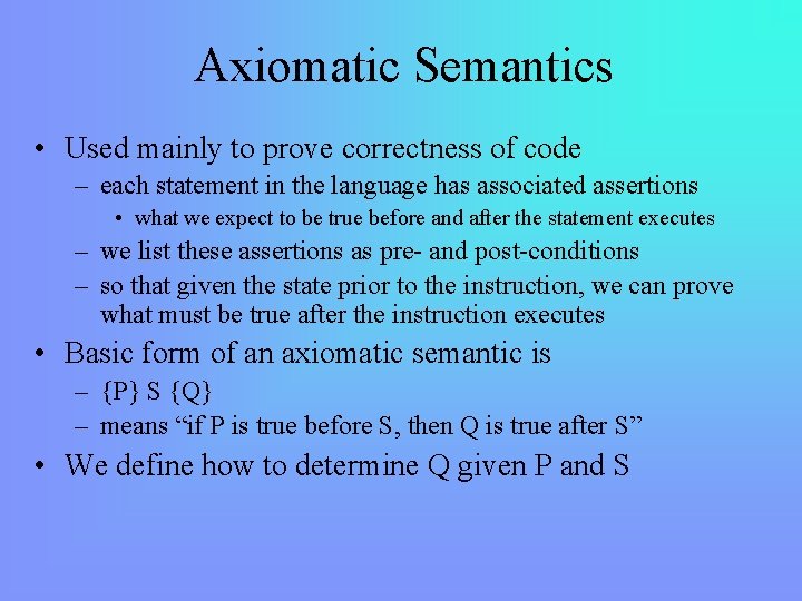 Axiomatic Semantics • Used mainly to prove correctness of code – each statement in
