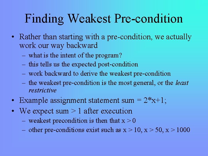 Finding Weakest Pre-condition • Rather than starting with a pre-condition, we actually work our