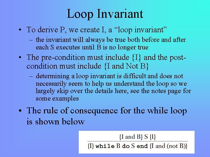 Loop Invariant • To derive P, we create I, a “loop invariant” – the
