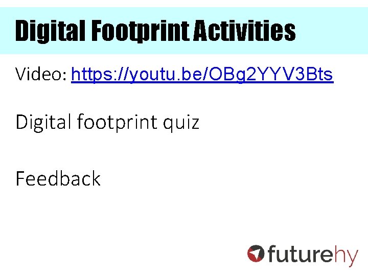 Digital Footprint Activities Video: https: //youtu. be/OBg 2 YYV 3 Bts Digital footprint quiz