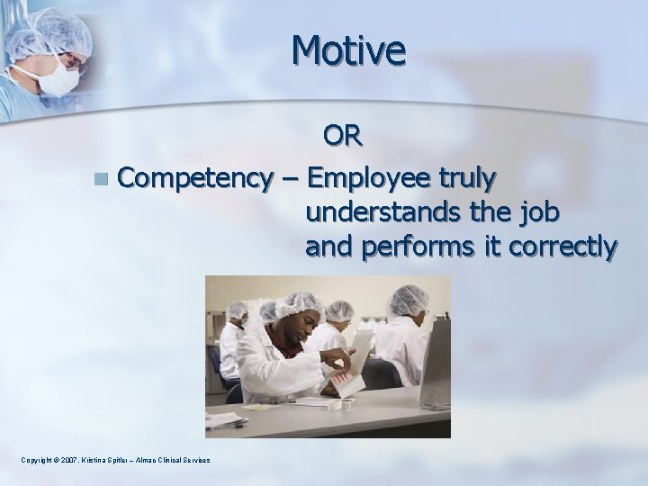 Motive OR n Competency – Employee truly understands the job and performs it correctly