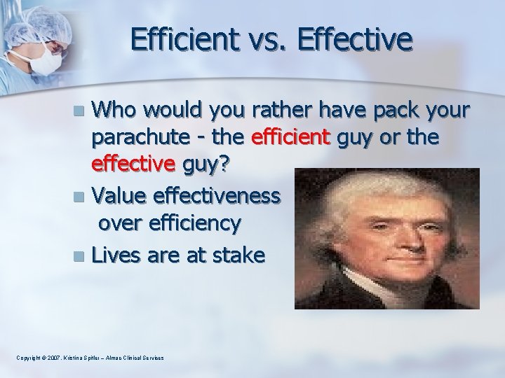 Efficient vs. Effective Who would you rather have pack your parachute - the efficient