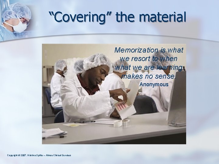 “Covering” the material Memorization is what we resort to when what we are learning