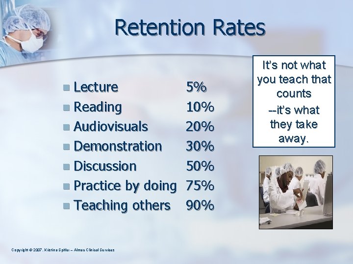 Retention Rates n Lecture 5% n Reading 10% n Audiovisuals 20% n Demonstration 30%