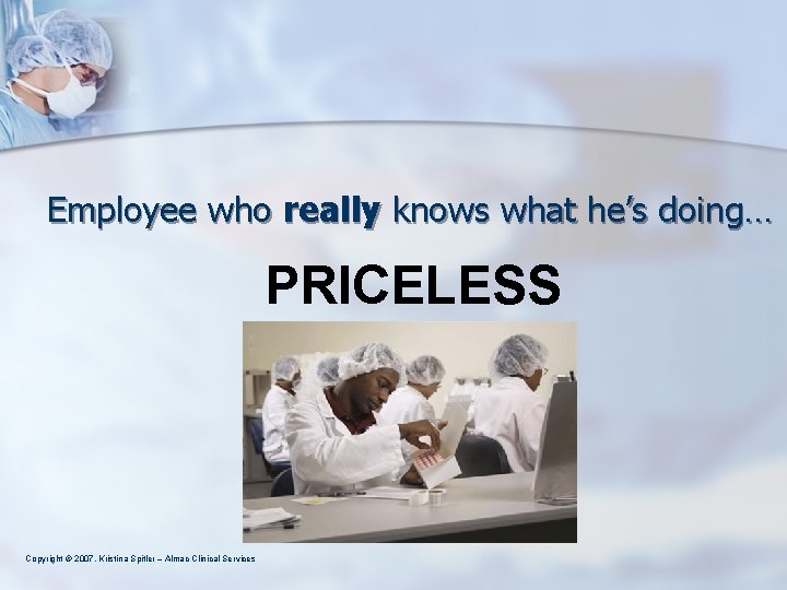 Employee who really knows what he’s doing… PRICELESS Copyright © 2007, Kristina Spitler –