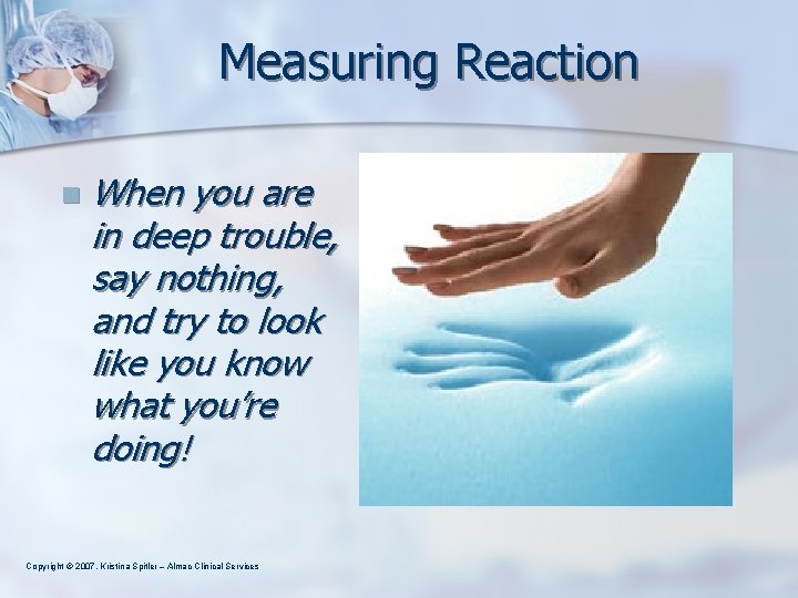 Measuring Reaction n When you are in deep trouble, say nothing, and try to