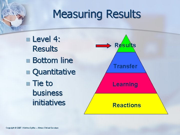 Measuring Results Level 4: Results n Bottom line n Quantitative n Tie to business