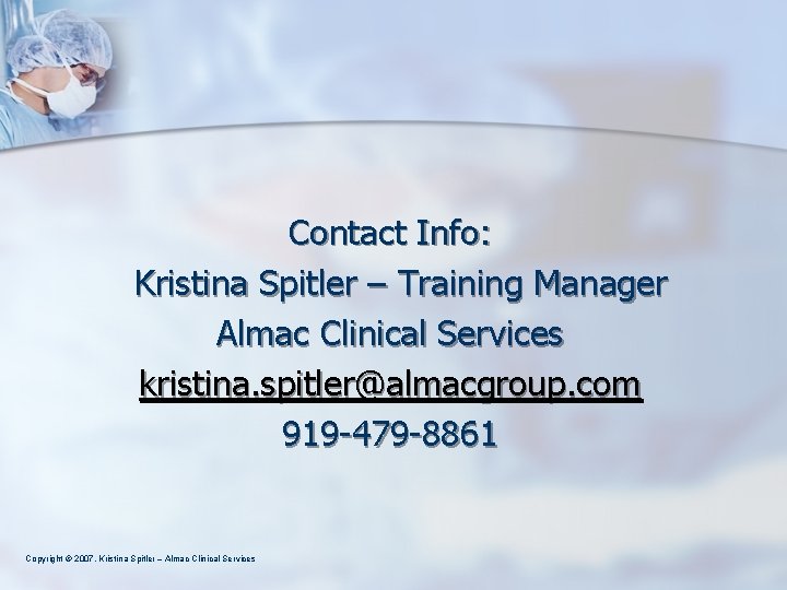 Contact Info: Kristina Spitler – Training Manager Almac Clinical Services kristina. spitler@almacgroup. com 919