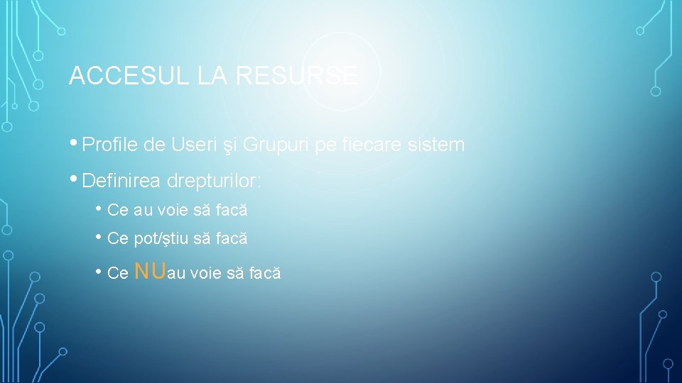 ACCESUL LA RESURSE • Profile de Useri şi Grupuri pe fiecare sistem • Definirea